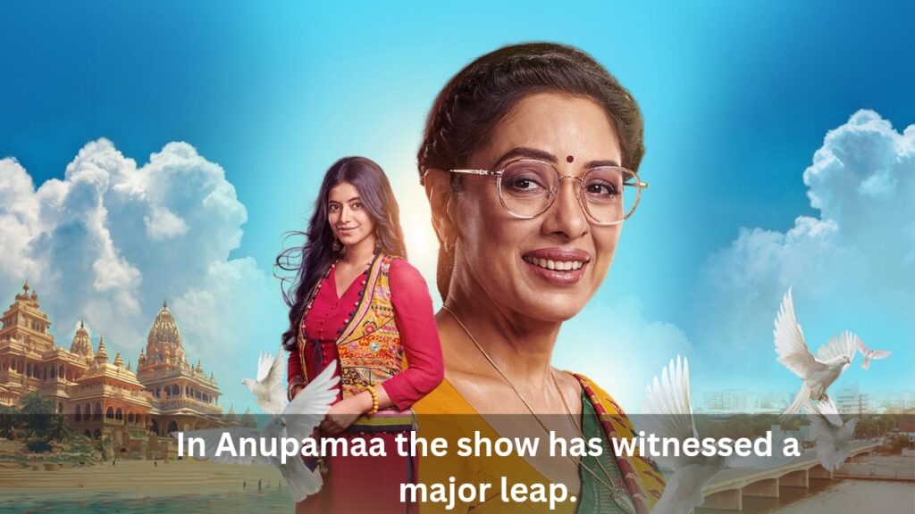 In Anupamaa the show has witnessed a major leap